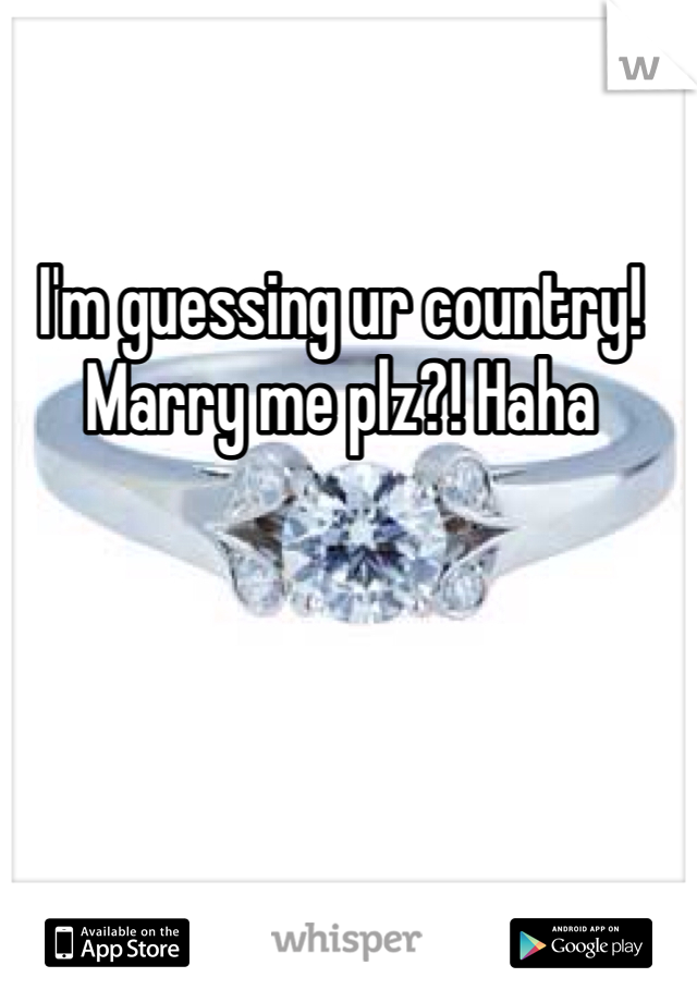 I'm guessing ur country! Marry me plz?! Haha