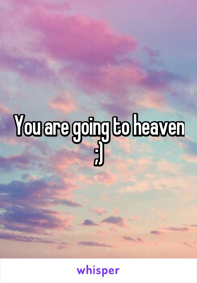 You are going to heaven ;)