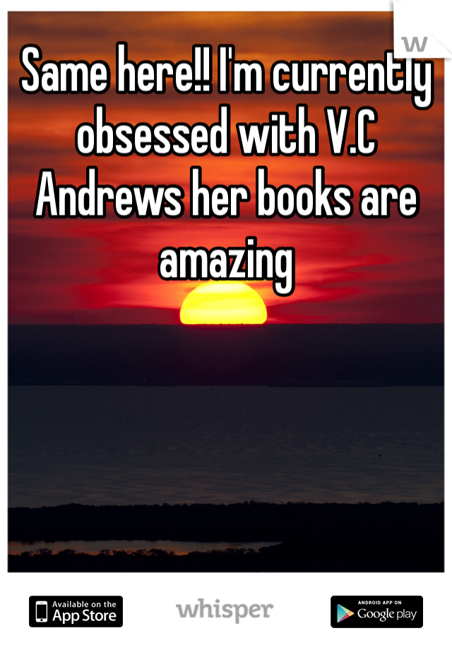 Same here!! I'm currently obsessed with V.C Andrews her books are amazing 