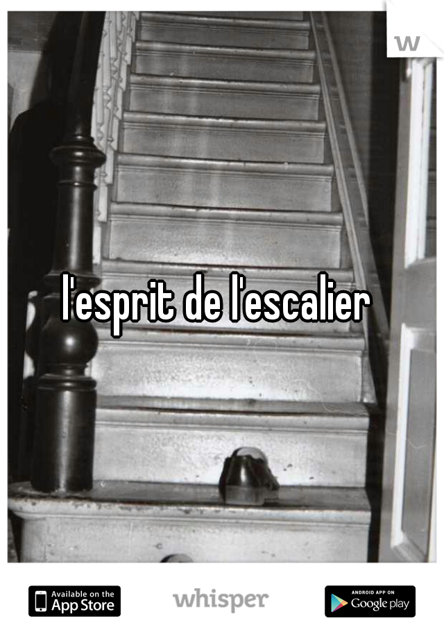 l'esprit de l'escalier 