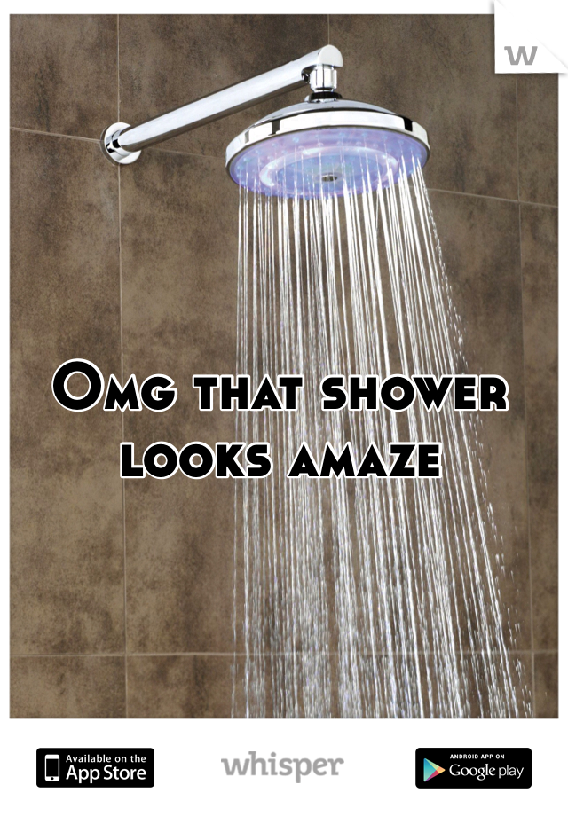 Omg that shower looks amaze