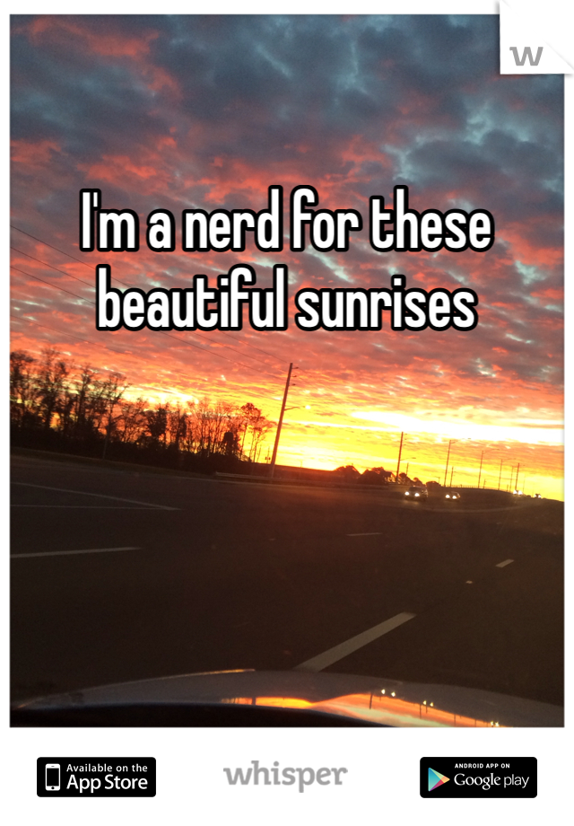 I'm a nerd for these beautiful sunrises