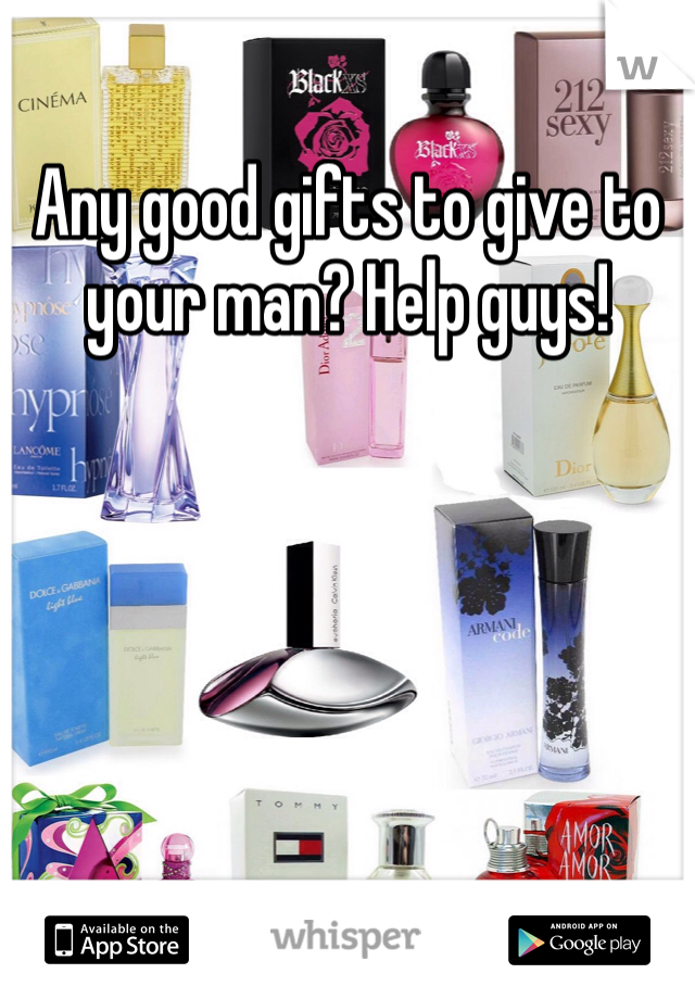 Any good gifts to give to your man? Help guys! 