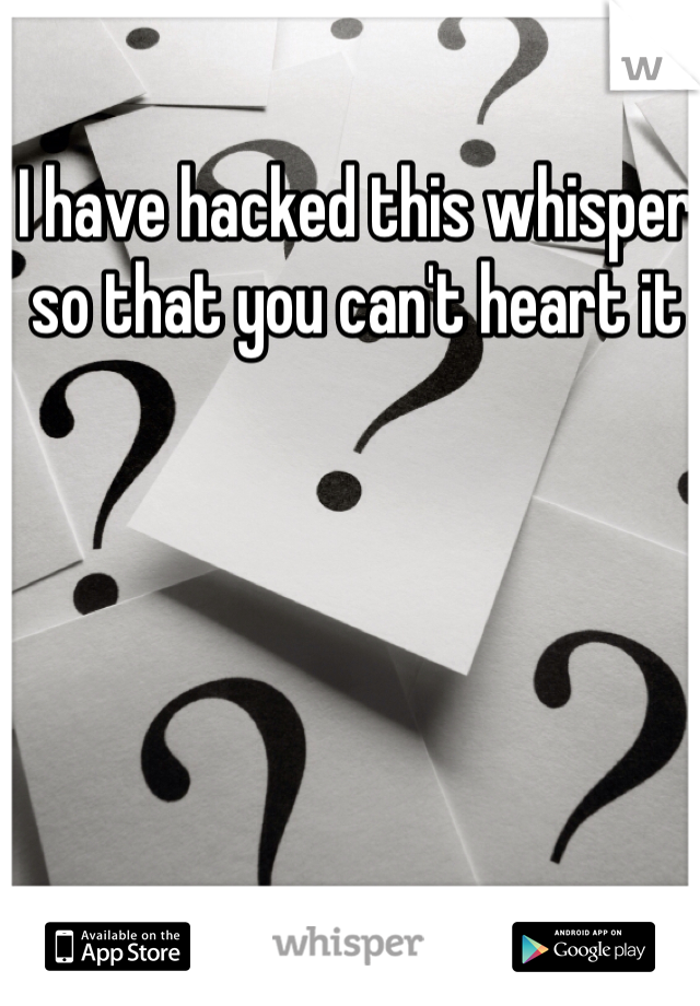 I have hacked this whisper so that you can't heart it