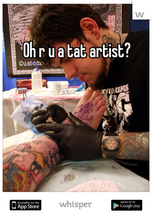 Oh r u a tat artist?