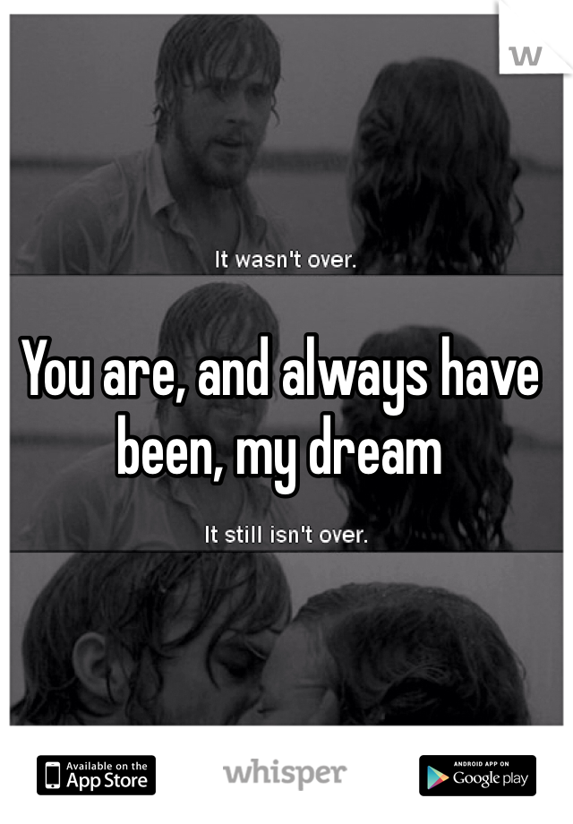 You are, and always have been, my dream
