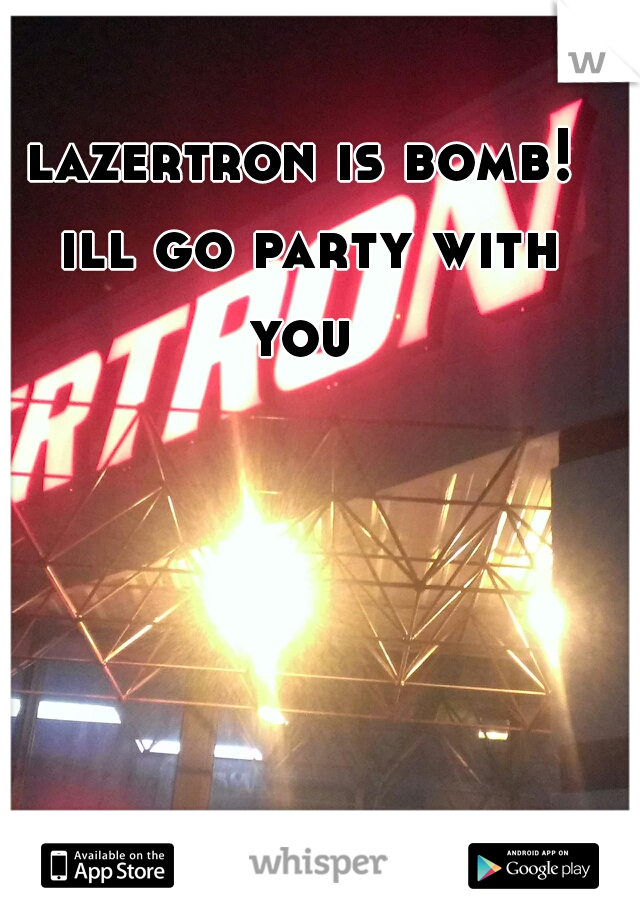 lazertron is bomb! ill go party with you 
