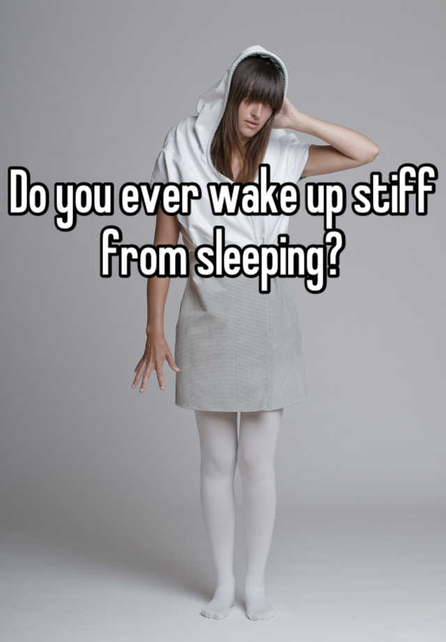Do You Ever Wake Up Stiff From Sleeping 
