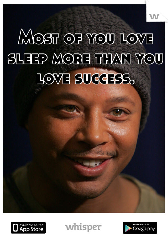 Most of you love sleep more than you love success.