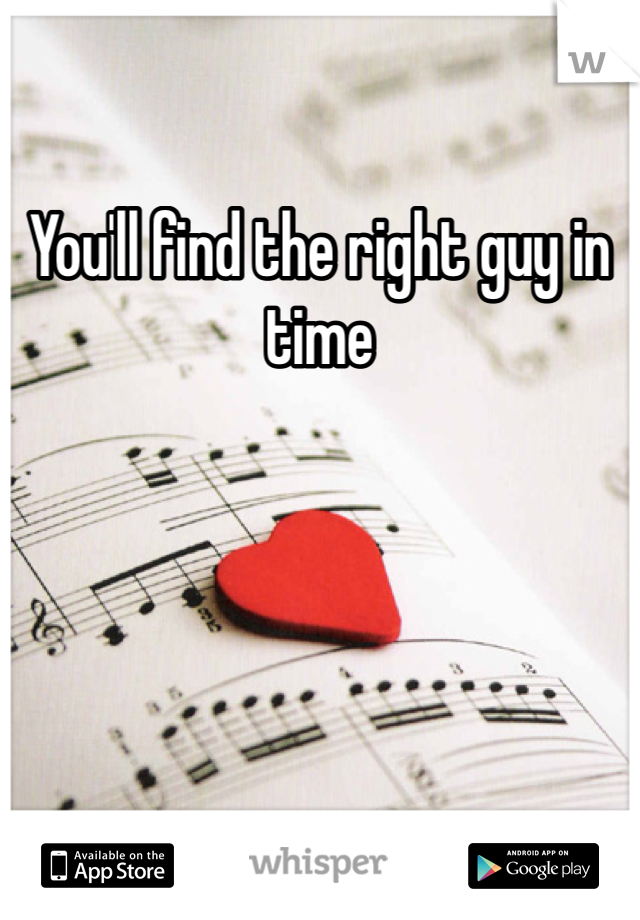 You'll find the right guy in time