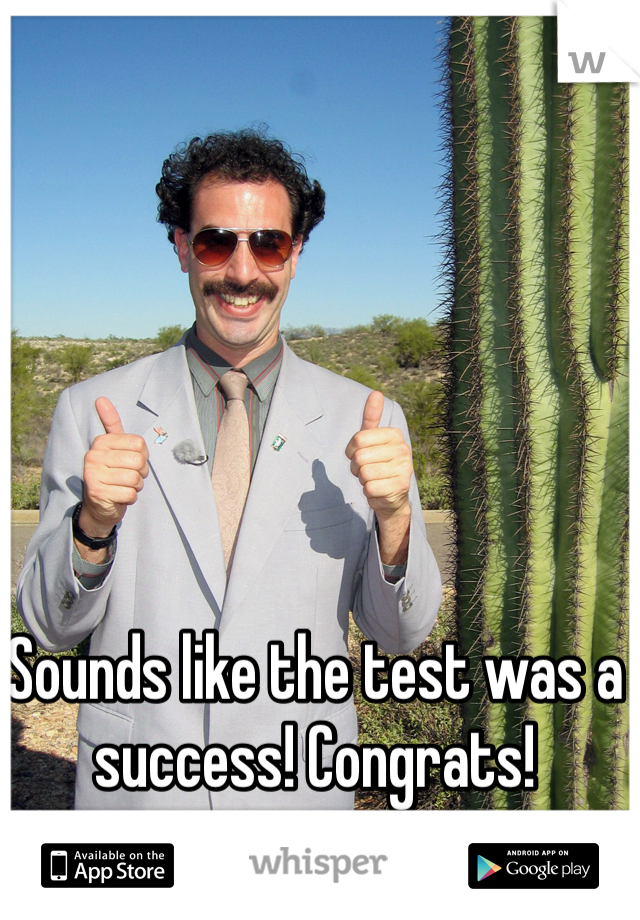 Sounds like the test was a success! Congrats!
