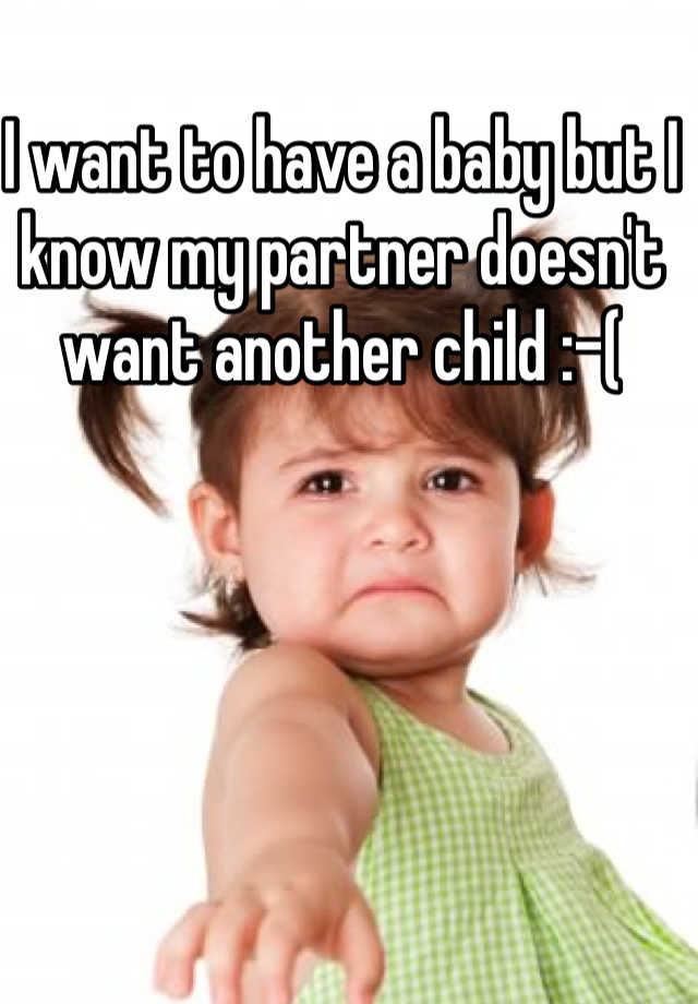 i-want-to-have-a-baby-but-i-know-my-partner-doesn-t-want-another-child