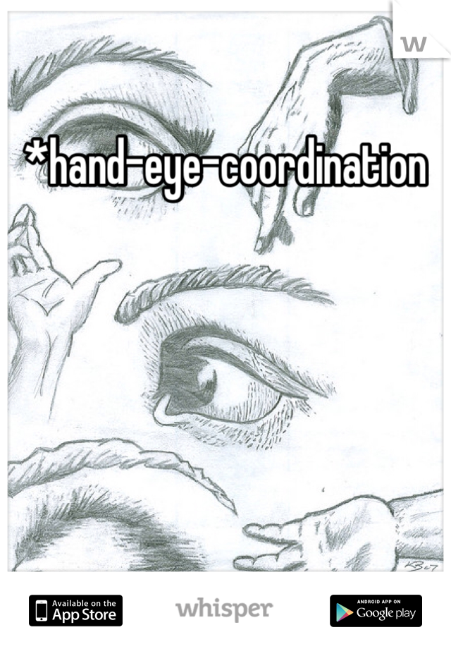 *hand-eye-coordination 