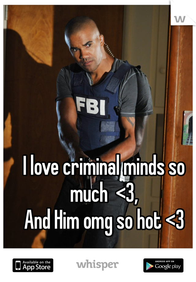 I love criminal minds so much  <3,
And Him omg so hot <3