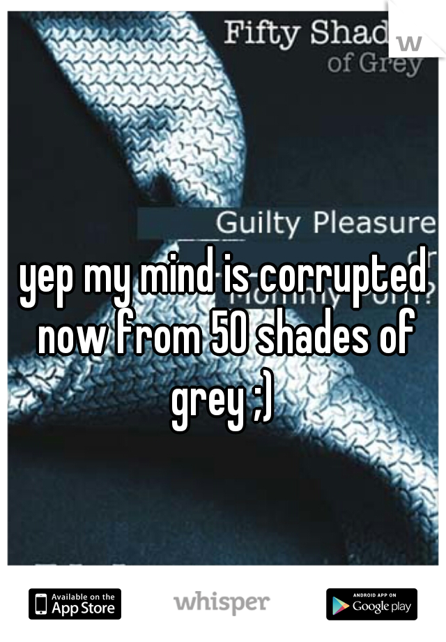 yep my mind is corrupted now from 50 shades of grey ;) 