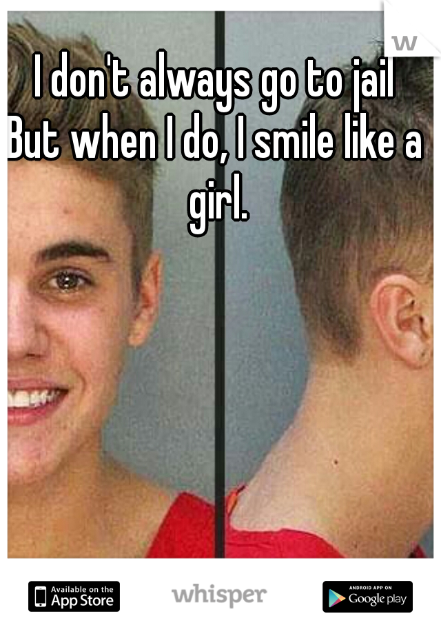 

I don't always go to jail




But when I do, I smile like a girl.