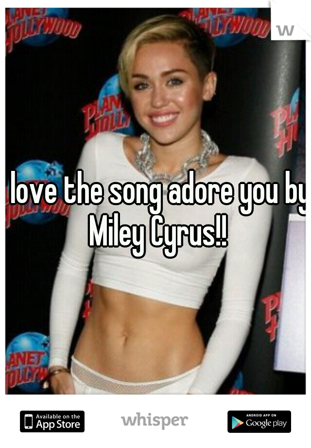 I love the song adore you by Miley Cyrus!!