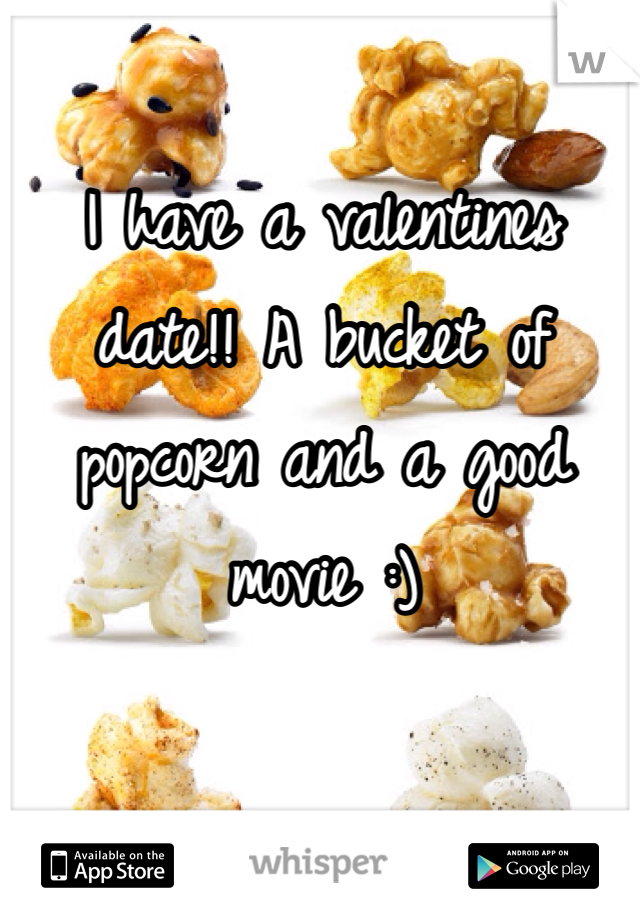 I have a valentines date!! A bucket of popcorn and a good movie :)