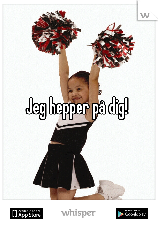 Jeg hepper på dig! 