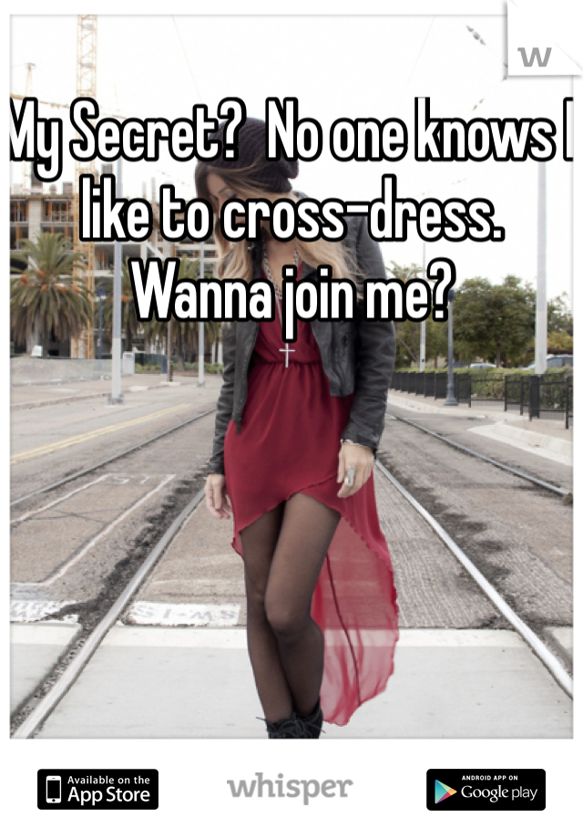 My Secret?  No one knows I like to cross-dress.  Wanna join me?