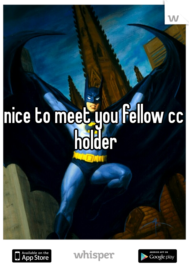 nice to meet you fellow cc holder