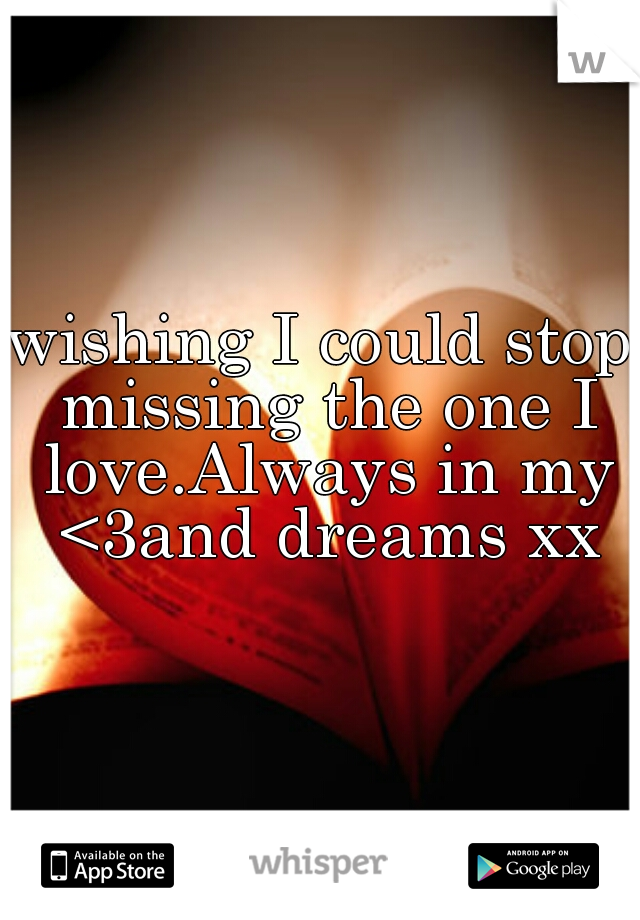 wishing I could stop missing the one I love.Always in my <3and dreams xx