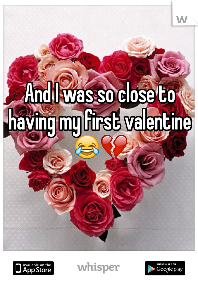 And I was so close to having my first valentine 😂💔