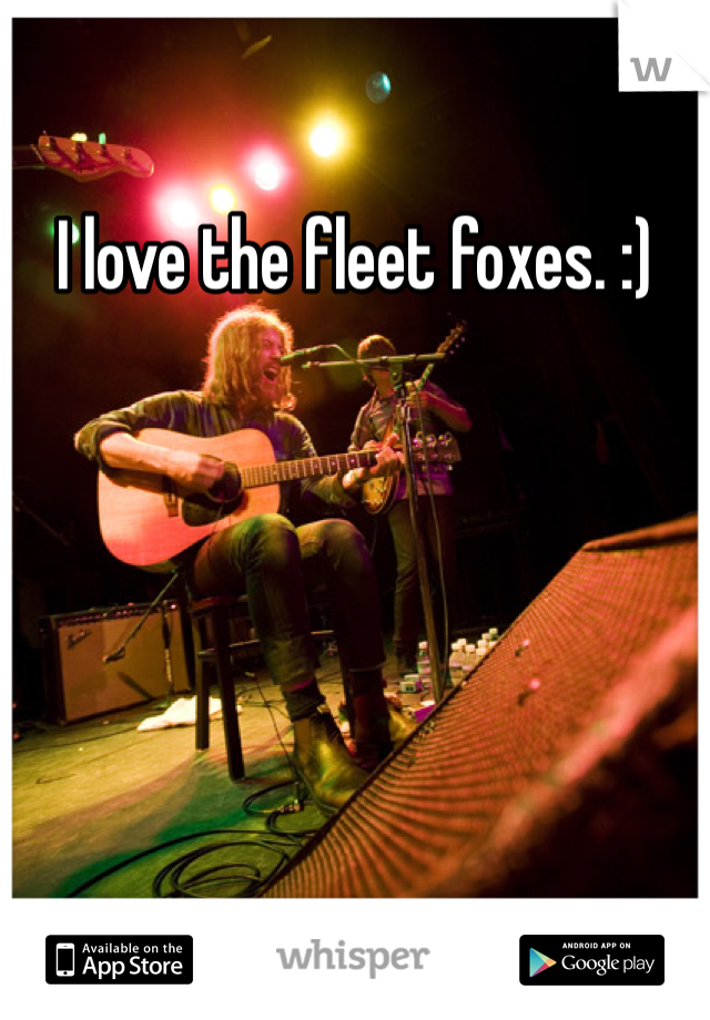 I love the fleet foxes. :)