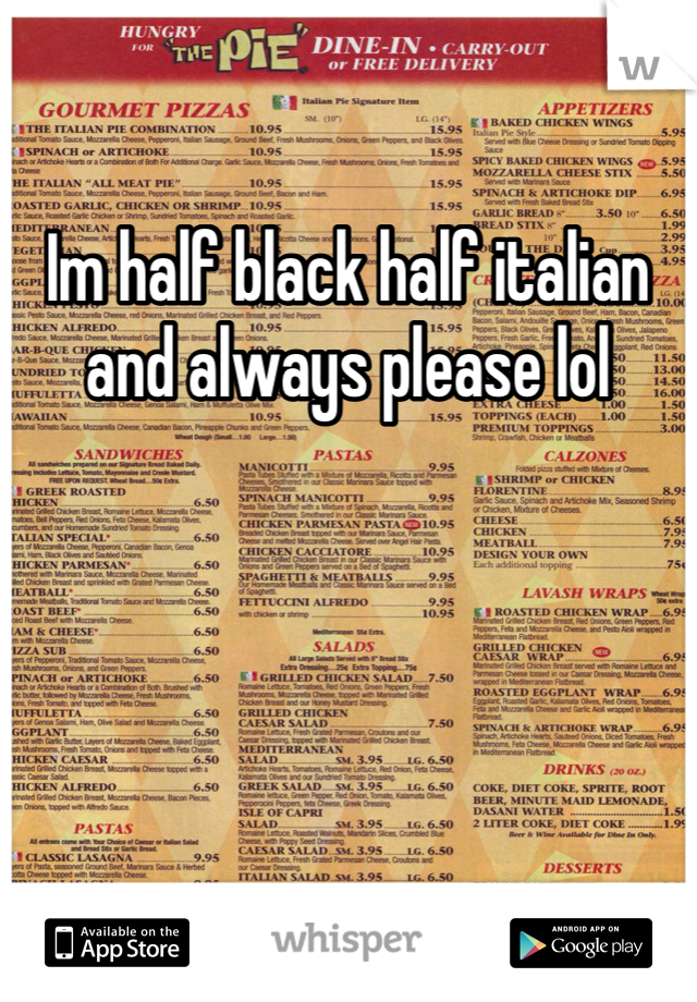 Im half black half italian and always please lol