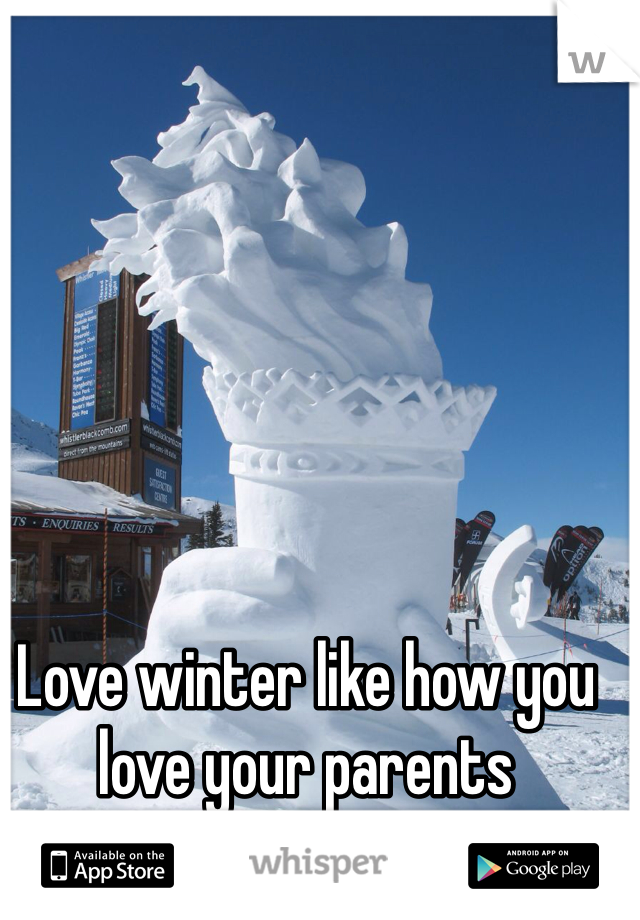 Love winter like how you love your parents

