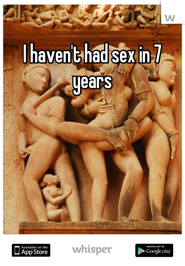 I haven't had sex in 7 years