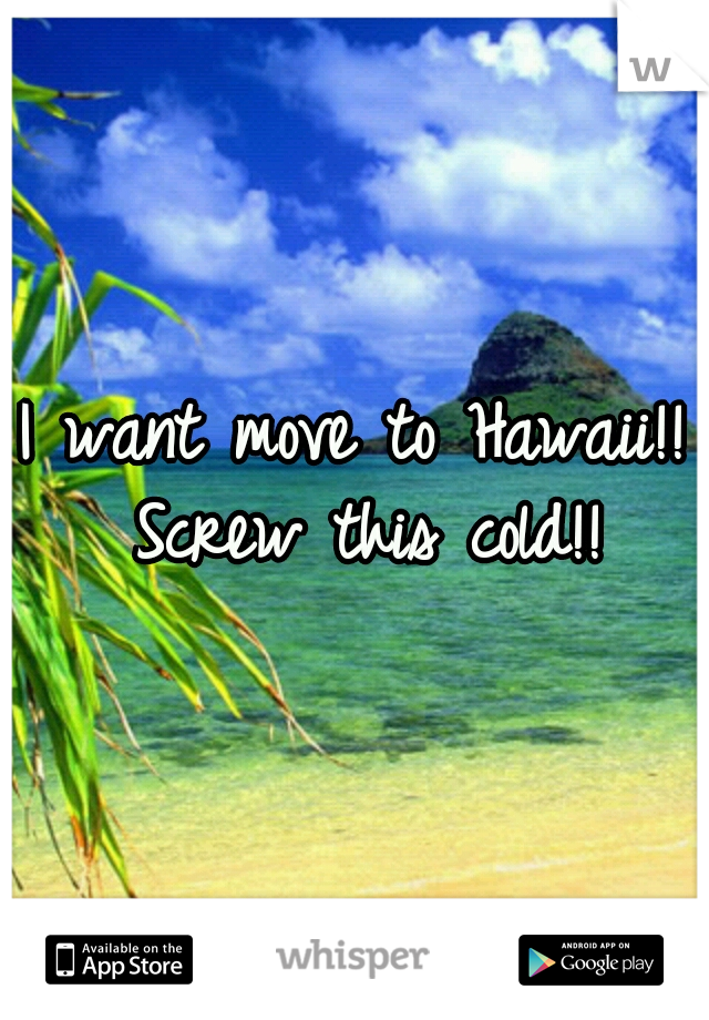 I want move to Hawaii!! Screw this cold!!