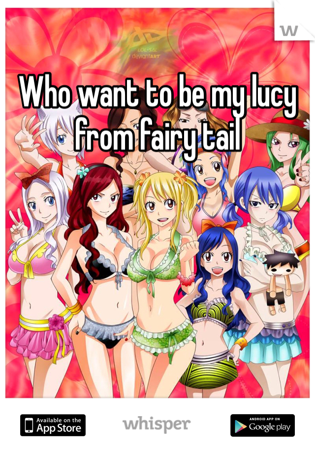 Who want to be my lucy from fairy tail