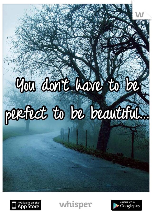 You don't have to be perfect to be beautiful...