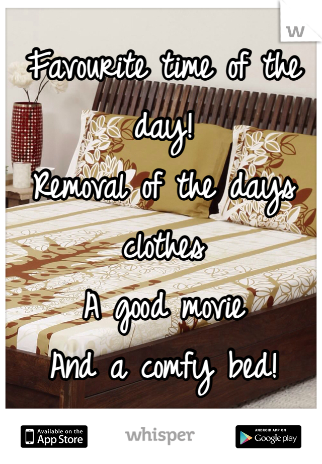 Favourite time of the day!
Removal of the days clothes
A good movie 
And a comfy bed!