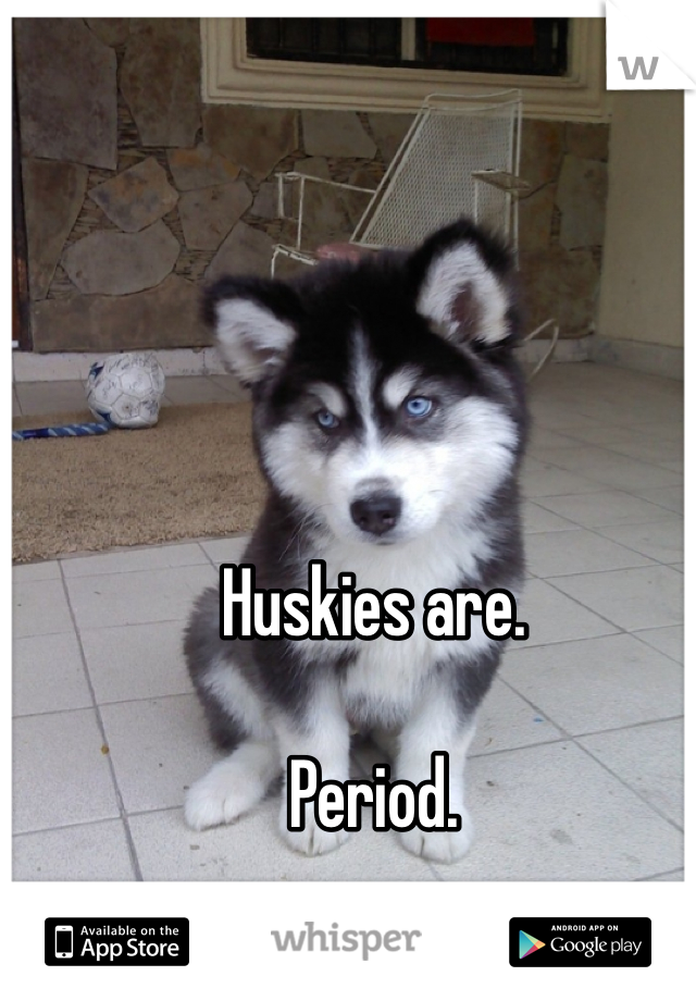 Huskies are.

Period.