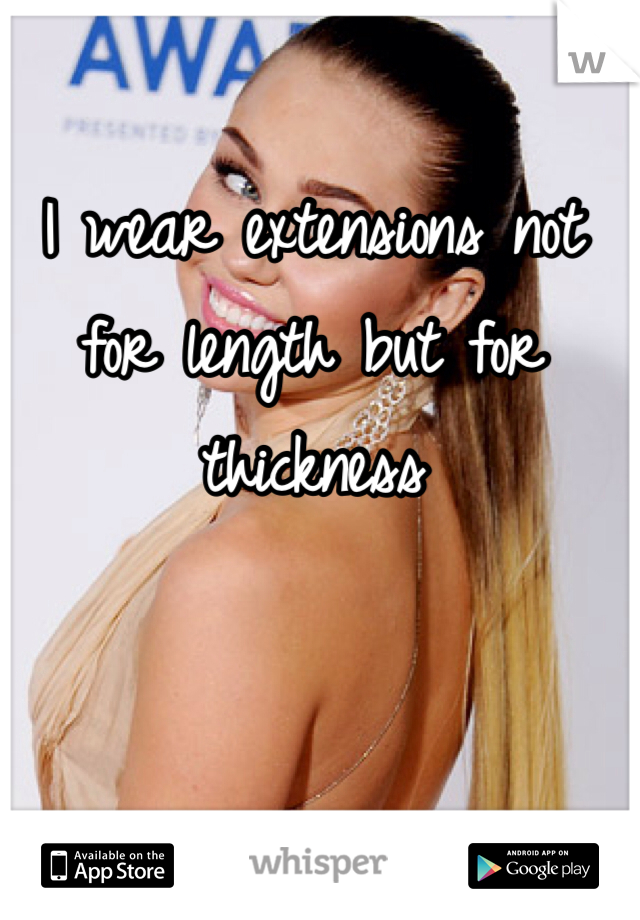 I wear extensions not for length but for thickness