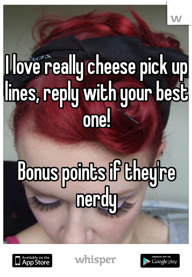 I love really cheese pick up lines, reply with your best one! 

Bonus points if they're nerdy