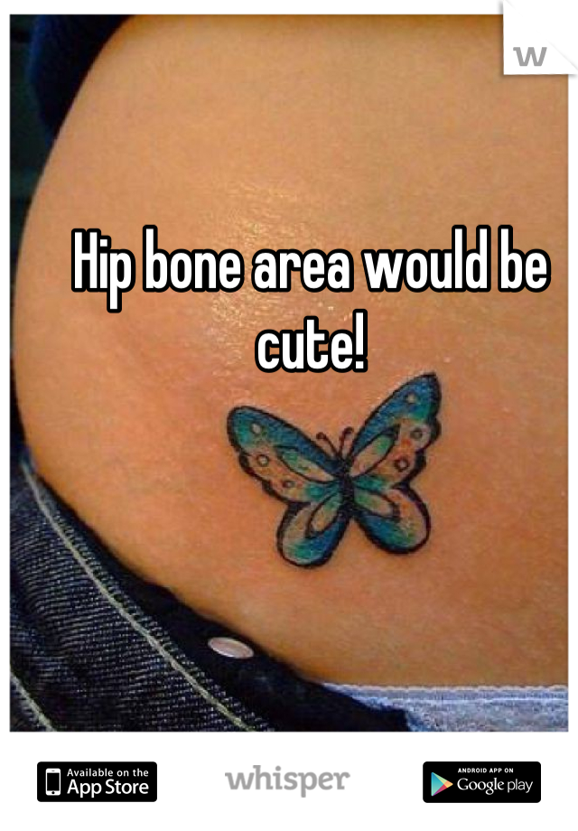 Hip bone area would be cute! 
 