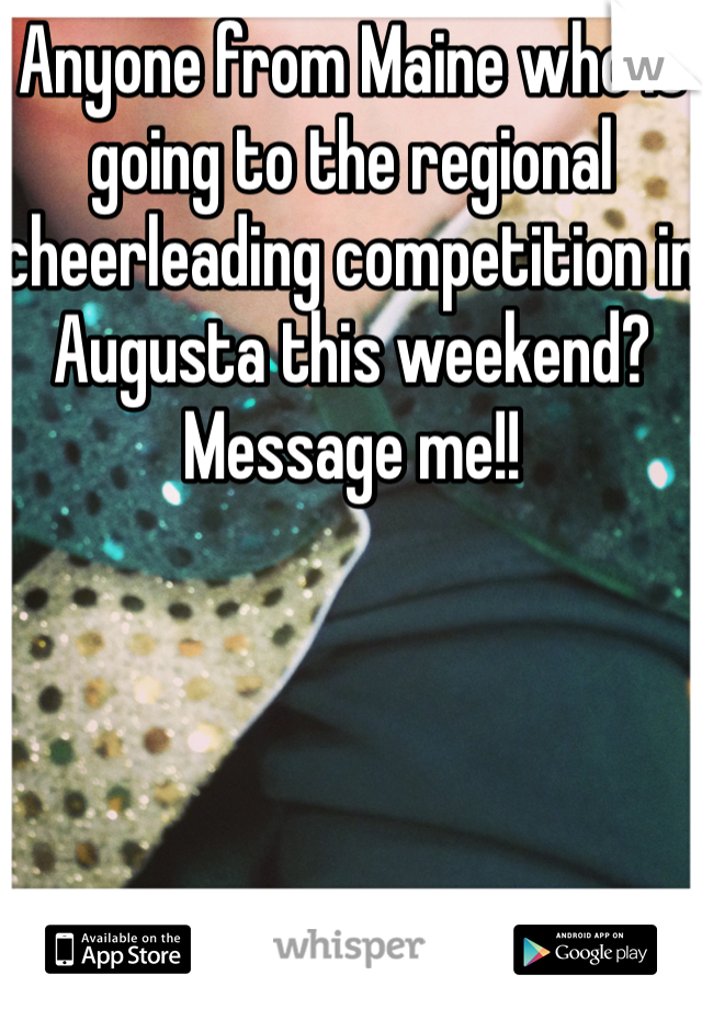 Anyone from Maine who is going to the regional cheerleading competition in Augusta this weekend? Message me!!