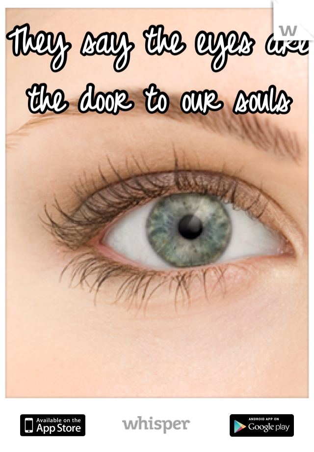 They say the eyes are the door to our souls