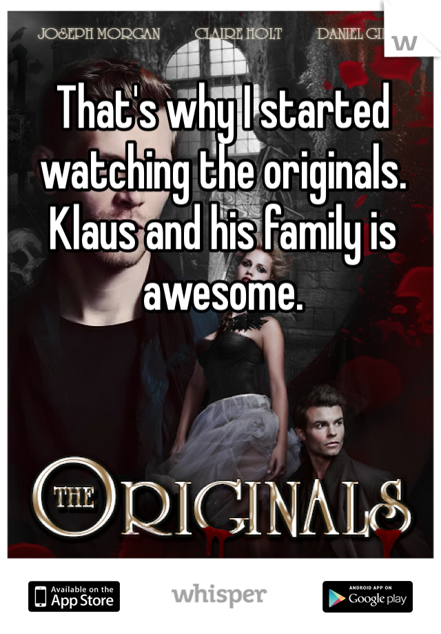 That's why I started watching the originals. Klaus and his family is awesome. 