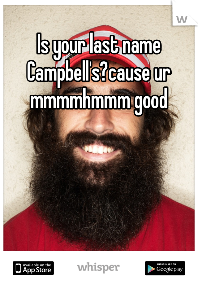 Is your last name Campbell's?cause ur mmmmhmmm good