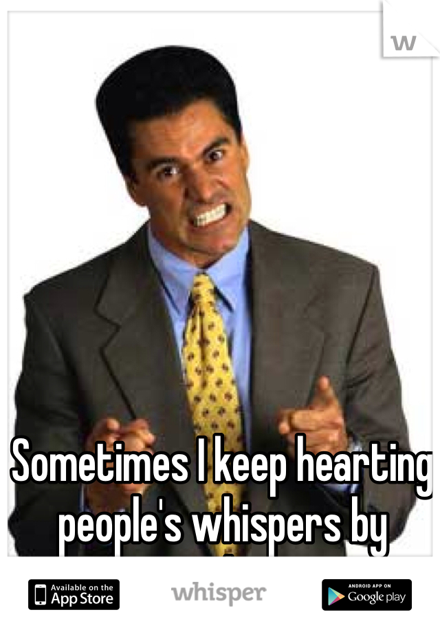 Sometimes I keep hearting people's whispers by accident. 