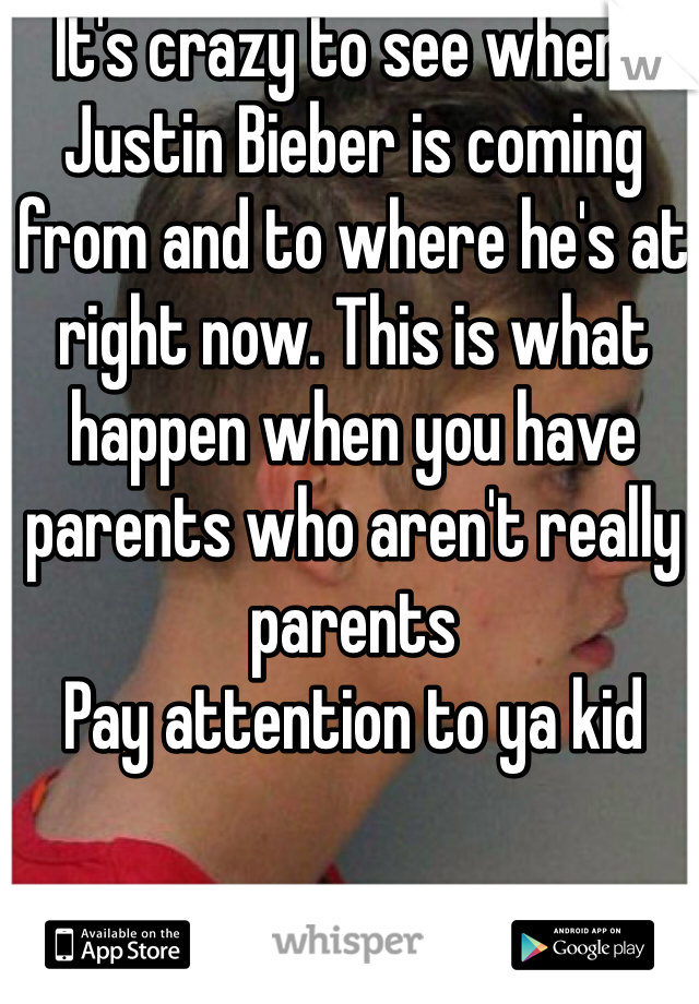 It's crazy to see where Justin Bieber is coming from and to where he's at right now. This is what happen when you have parents who aren't really parents 
Pay attention to ya kid  