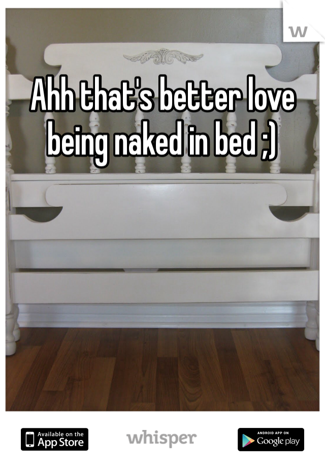 Ahh that's better love being naked in bed ;) 