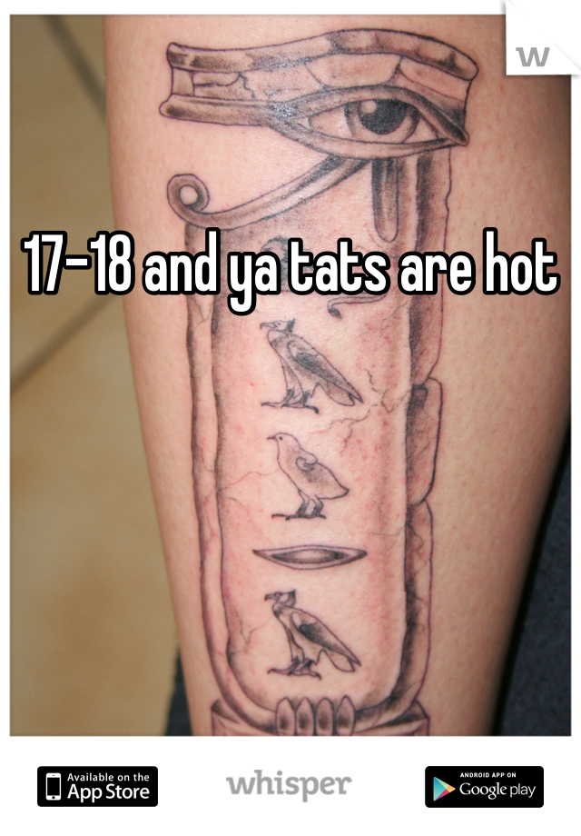 17-18 and ya tats are hot