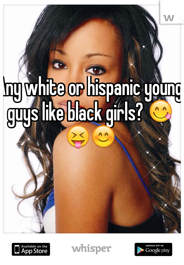 Any white or hispanic young guys like black girls? 😋😝😊