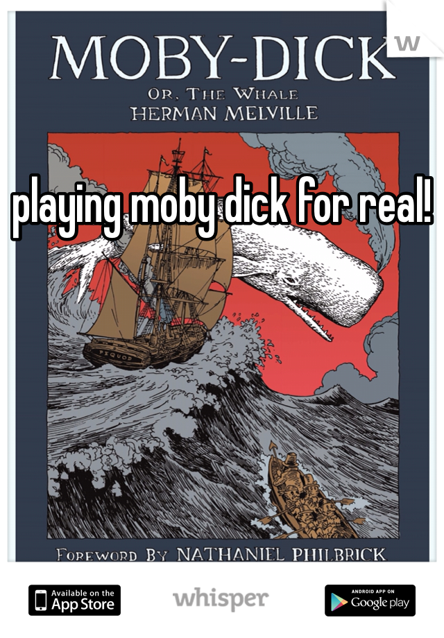 playing moby dick for real!