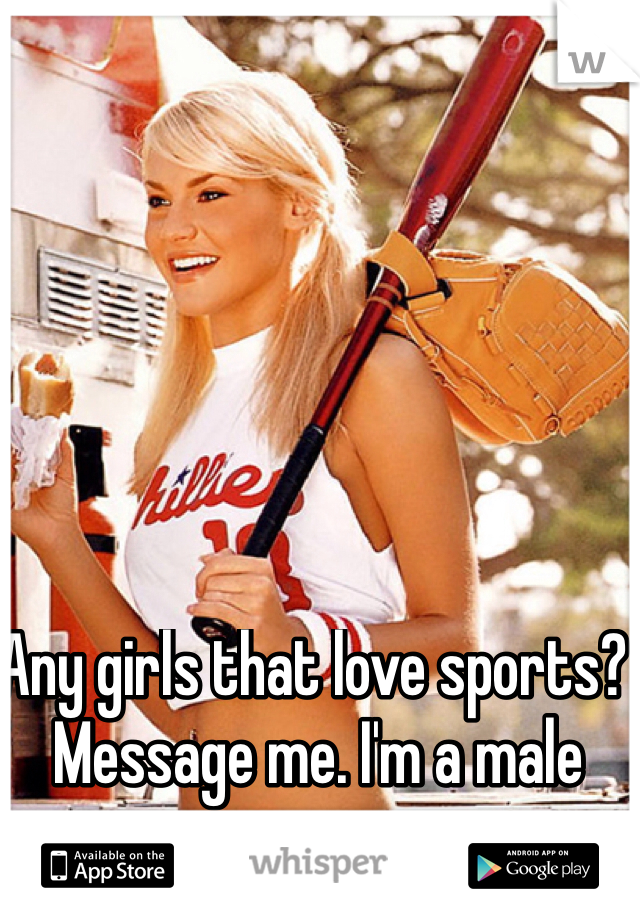 Any girls that love sports? Message me. I'm a male